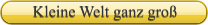 Kleine Welt ganz gro